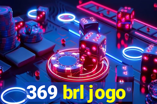 369 brl jogo