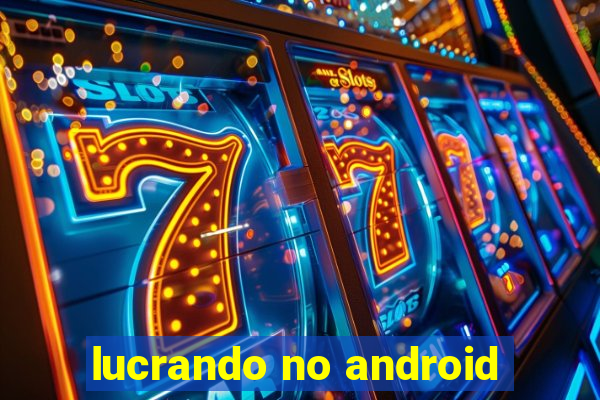 lucrando no android