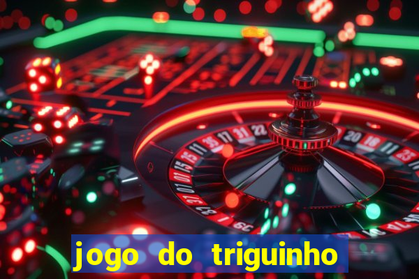 jogo do triguinho de ganhar dinheiro