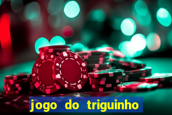 jogo do triguinho de ganhar dinheiro