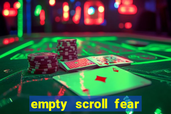 empty scroll fear and hunger best use