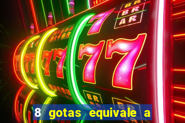 8 gotas equivale a quantos ml