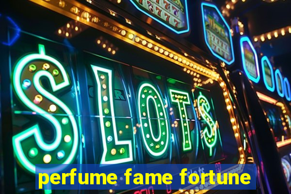 perfume fame fortune