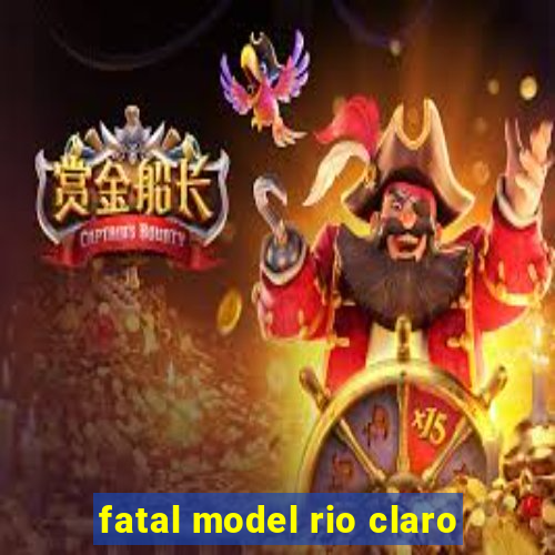 fatal model rio claro