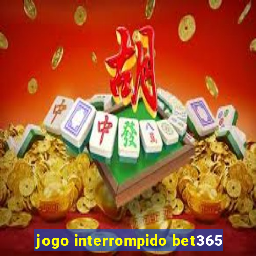 jogo interrompido bet365