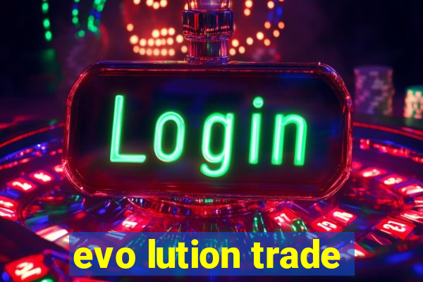 evo lution trade