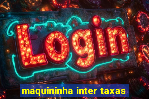 maquininha inter taxas