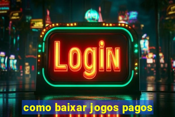 como baixar jogos pagos