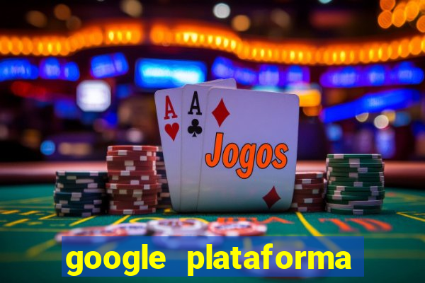 google plataforma de jogos