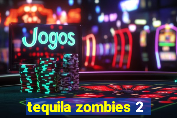 tequila zombies 2