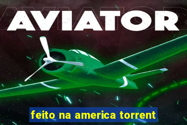 feito na america torrent