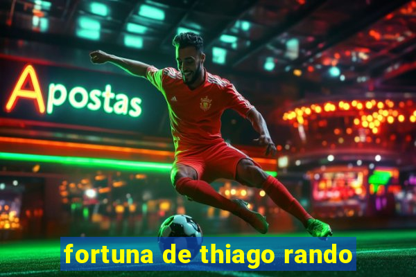 fortuna de thiago rando