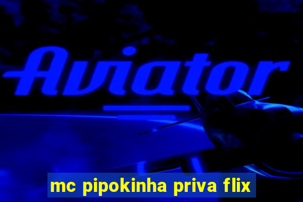 mc pipokinha priva flix