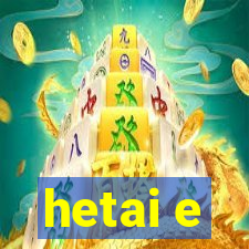 hetai e