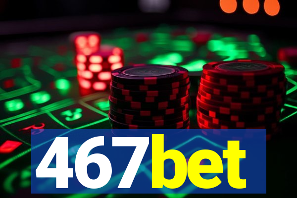 467bet