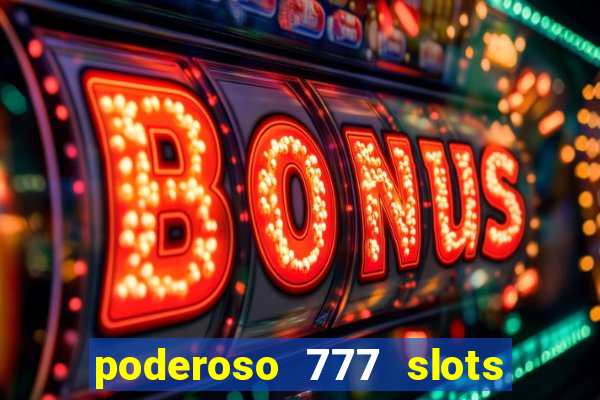 poderoso 777 slots paga mesmo