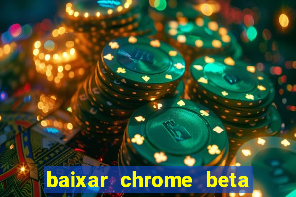 baixar chrome beta para pc