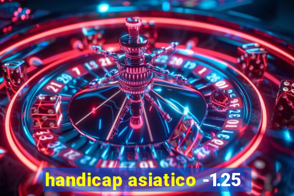 handicap asiatico -1.25