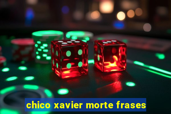 chico xavier morte frases