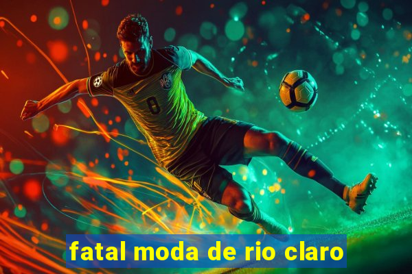 fatal moda de rio claro