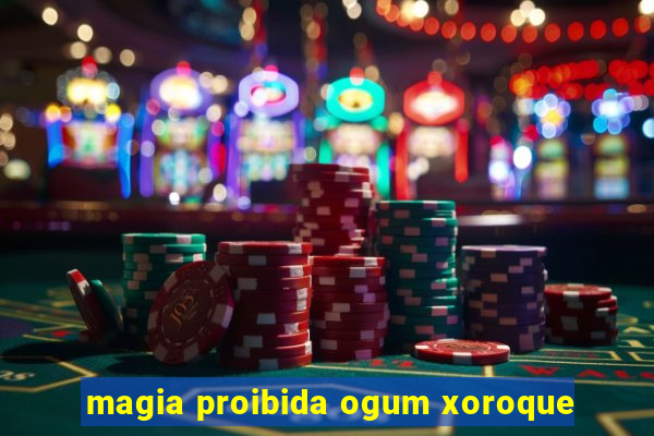 magia proibida ogum xoroque