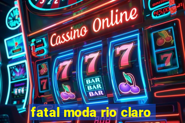 fatal moda rio claro