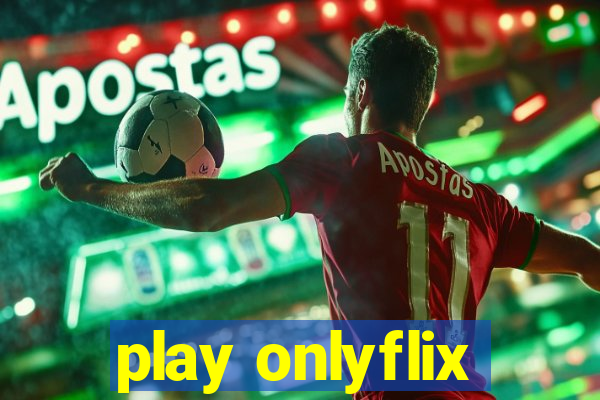 play onlyflix