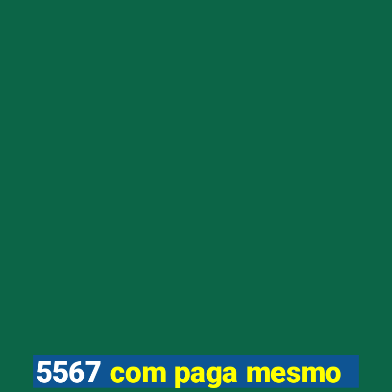 5567 com paga mesmo