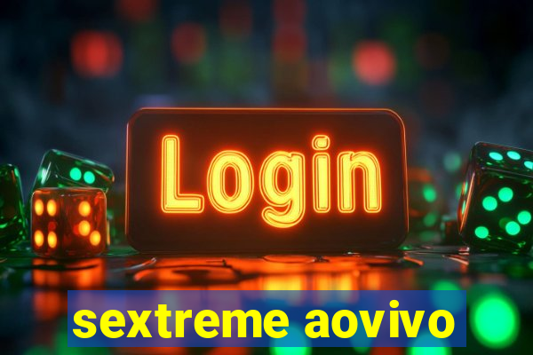 sextreme aovivo