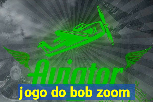 jogo do bob zoom