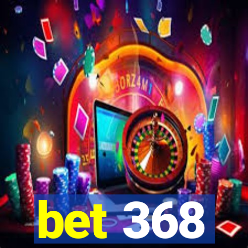 bet 368