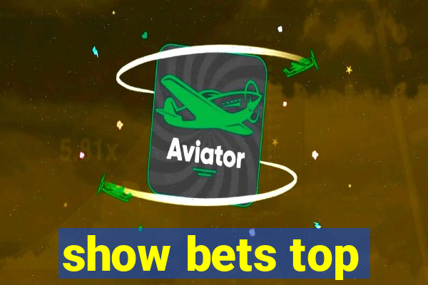 show bets top