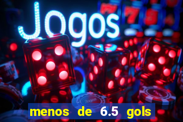 menos de 6.5 gols o que significa