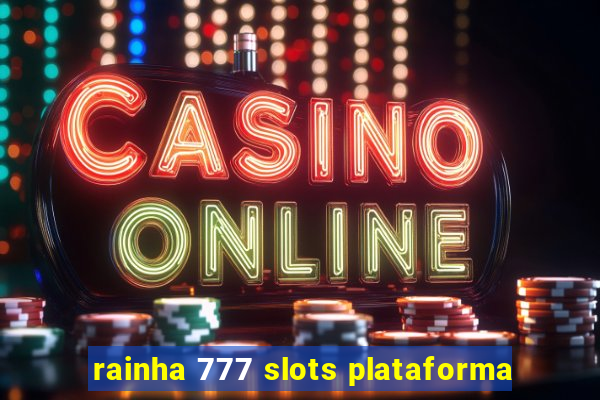 rainha 777 slots plataforma