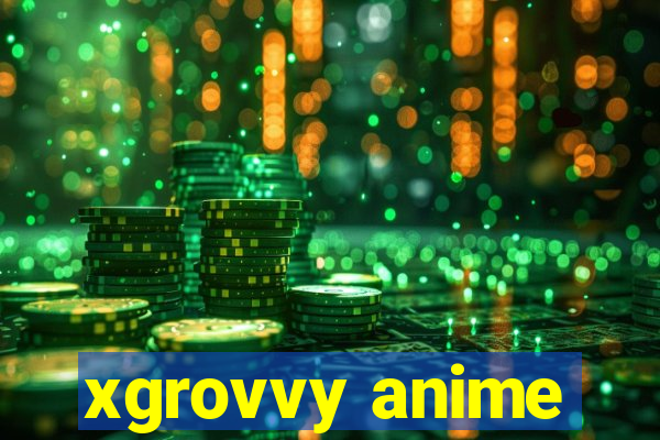 xgrovvy anime