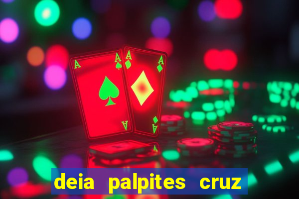 deia palpites cruz do dia