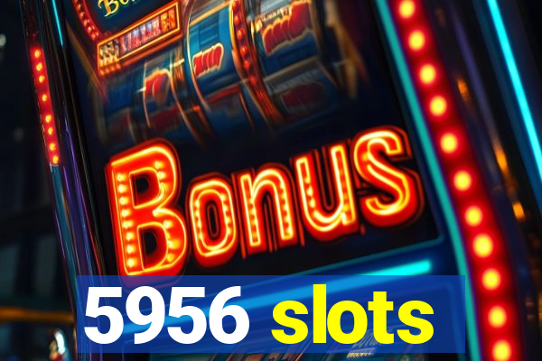 5956 slots