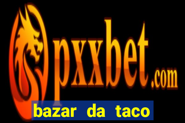 bazar da taco agendamento online