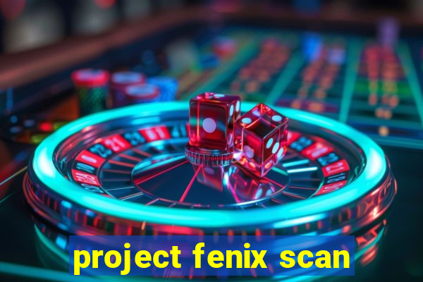 project fenix scan