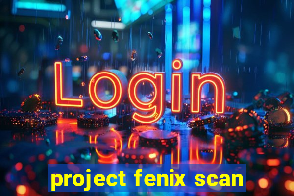 project fenix scan