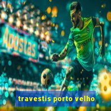 travestis porto velho