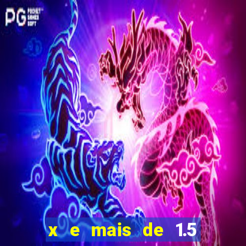 x e mais de 1.5 betano o que significa