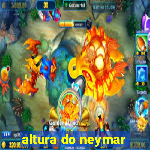 altura do neymar