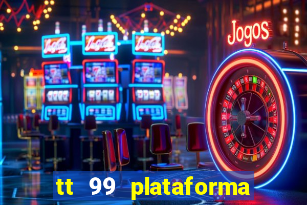 tt 99 plataforma de jogos