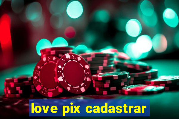 love pix cadastrar