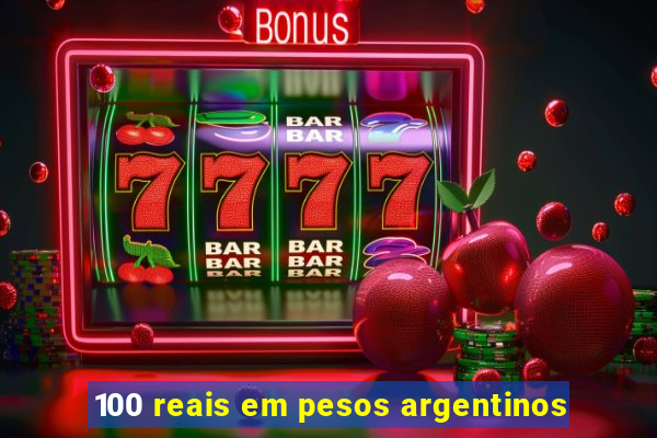 100 reais em pesos argentinos