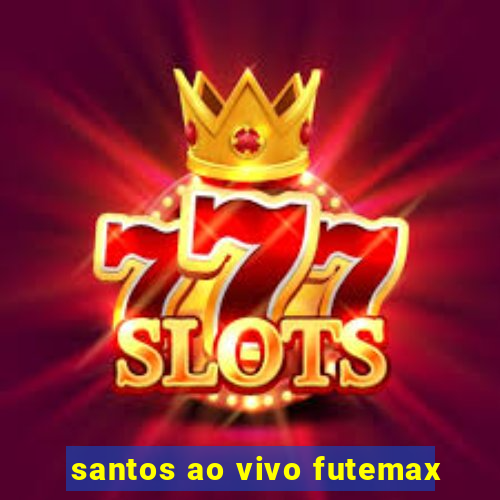 santos ao vivo futemax