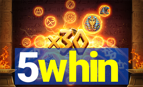 5whin