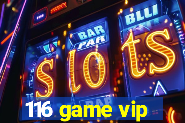 116 game vip