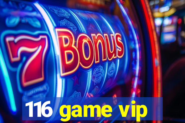 116 game vip